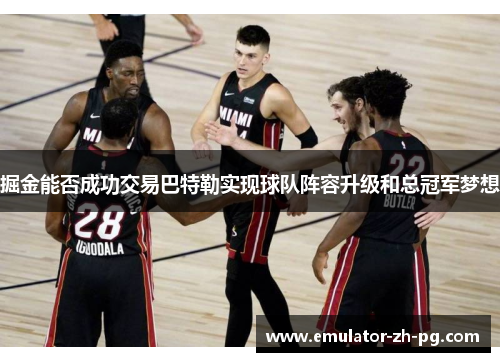 掘金能否成功交易巴特勒实现球队阵容升级和总冠军梦想 掘金能否成功交易巴特勒实现球队阵容升级和总冠军梦想