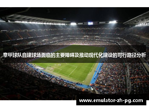 意甲球队自建球场面临的主要障碍及推动现代化建设的可行路径分析