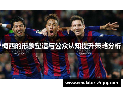 梅西的形象塑造与公众认知提升策略分析