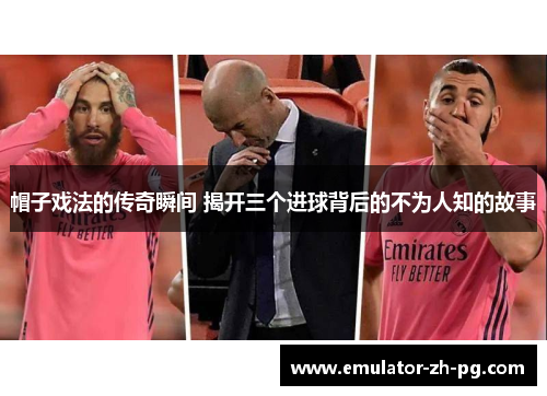 帽子戏法的传奇瞬间 揭开三个进球背后的不为人知的故事 帽子戏法的传奇瞬间 揭开三个进球背后的不为人知的故事