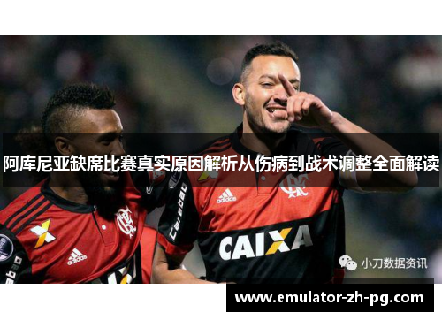阿库尼亚缺席比赛真实原因解析从伤病到战术调整全面解读 阿库尼亚缺席比赛真实原因解析从伤病到战术调整全面解读